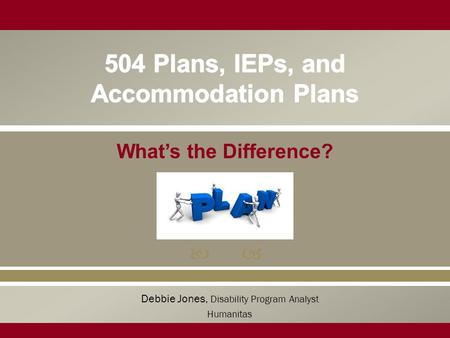  What’s the Difference? Debbie Jones, Disability Program Analyst Humanitas.