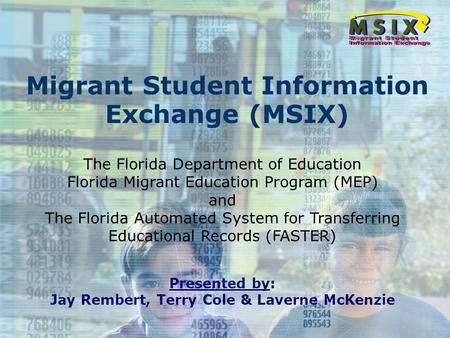 Migrant Student Information Exchange (MSIX) The Florida Department of Education Florida Migrant Education Program (MEP) and The Florida Automated System.