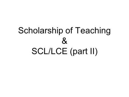 Scholarship of Teaching & SCL/LCE (part II). Instructional Vs Learner Centered (1) Knowledge is transmitted from lecturer to students VS Students construct.