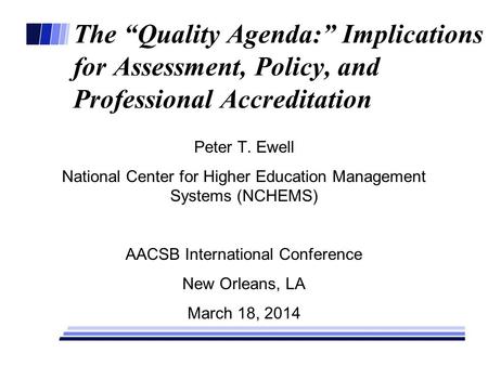 The “Quality Agenda:” Implications for Assessment, Policy, and Professional Accreditation Peter T. Ewell National Center for Higher Education Management.