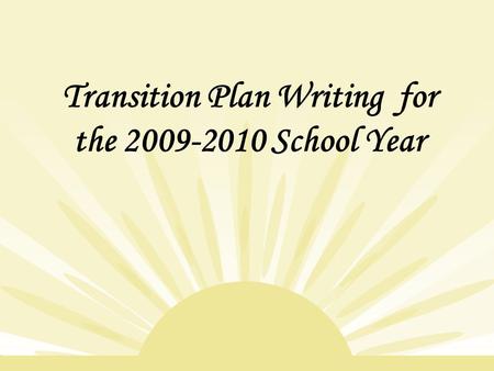 Transition Plan Writing for the 2009-2010 School Year.