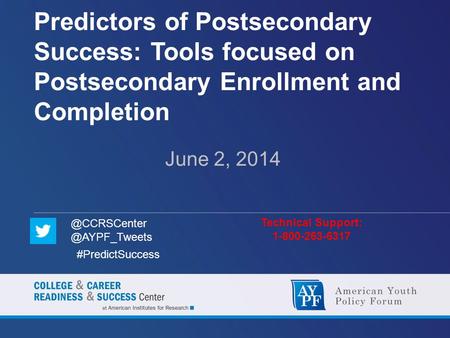 Predictors of Postsecondary Success: Tools focused on Postsecondary Enrollment and Completion June 2, 2014 Technical Support: