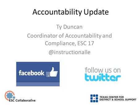 Accountability Update Ty Duncan Coordinator of Accountability and Compliance, ESC