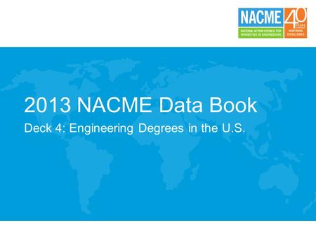 2013 NACME Data Book Deck 4: Engineering Degrees in the U.S.