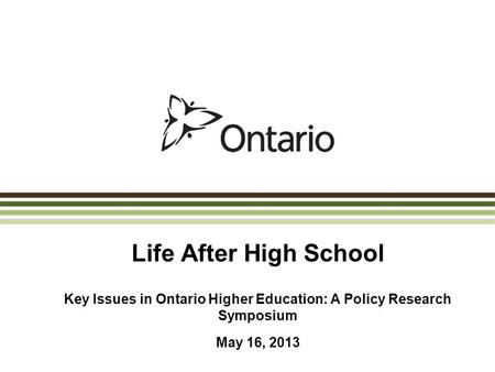 Life After High School Key Issues in Ontario Higher Education: A Policy Research Symposium May 16, 2013.