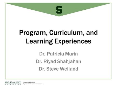 Program, Curriculum, and Learning Experiences Dr. Patricia Marin Dr. Riyad Shahjahan Dr. Steve Weiland.