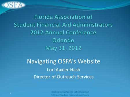 Florida Department of Education Office of Student Financial Assistance Navigating OSFA’s Website Lori Auxier-Hash Director of Outreach Services 1.