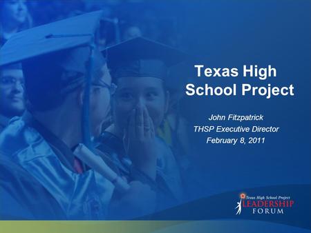 Texas High School Project John Fitzpatrick THSP Executive Director February 8, 2011.