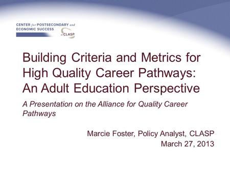 Building Criteria and Metrics for High Quality Career Pathways: An Adult Education Perspective A Presentation on the Alliance for Quality Career Pathways.