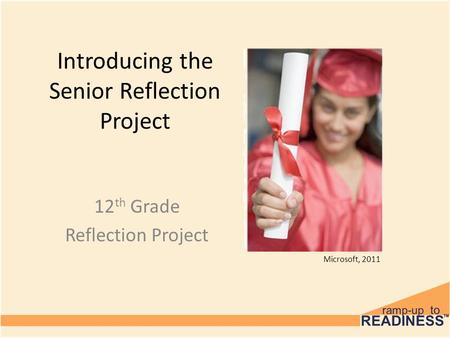 Introducing the Senior Reflection Project 12 th Grade Reflection Project Microsoft, 2011.