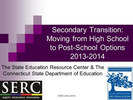 Secondary Transition: Moving from High School to Post-School Options 2013-2014 The State Education Resource Center & The Connecticut State Department of.