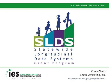 Statewide Longitudinal Data Systems Grant Program Corey Chatis Chatis Consulting, Inc.