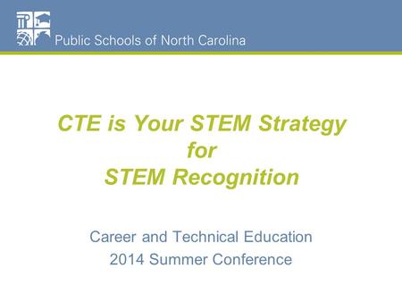 CTE is Your STEM Strategy for STEM Recognition Career and Technical Education 2014 Summer Conference.