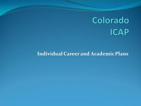 Individual Career and Academic Plans. What are ICAPs? An individualized plan, developed by the student and the student’s parent or legal guardian, in.