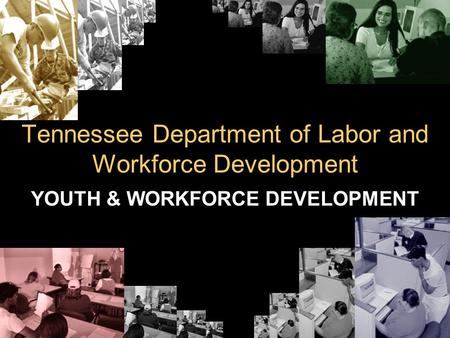 Tennessee Department of Labor and Workforce Development YOUTH & WORKFORCE DEVELOPMENT.