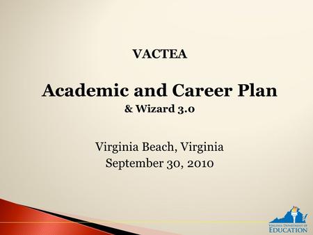 VACTEA Academic and Career Plan & Wizard 3.0 Virginia Beach, Virginia September 30, 2010.