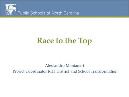 Race to the Top Alessandro Montanari Project Coordinator RttT District and School Transformation.
