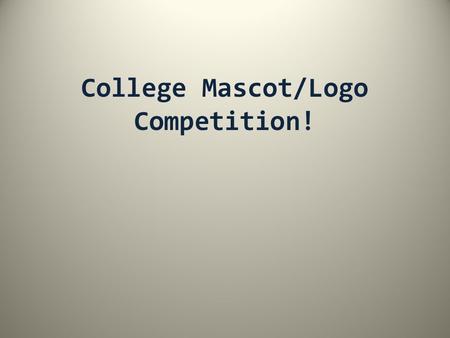 College Mascot/Logo Competition!. Instructions: Take out a sheet of paper. Put your name on it and number down the page 1-20. As the teacher goes through.