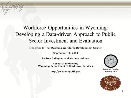 Workforce Opportunities in Wyoming: Developing a Data-driven Approach to Public Sector Investment and Evaluation Presented to The Wyoming Workforce Development.