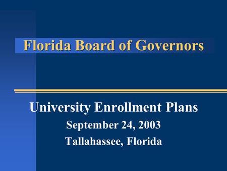 Florida Board of Governors University Enrollment Plans September 24, 2003 Tallahassee, Florida.