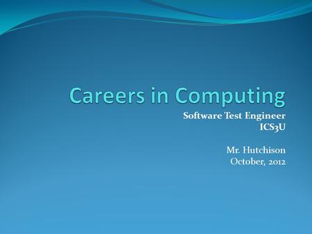 Software Test Engineer ICS3U Mr. Hutchison October, 2012.