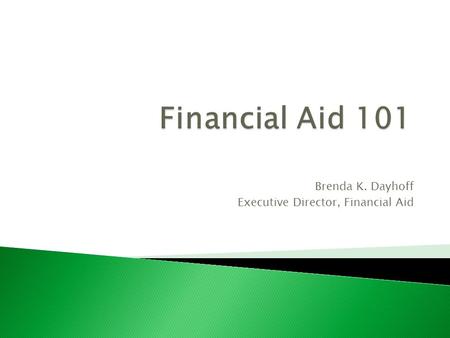 Brenda K. Dayhoff Executive Director, Financial Aid.