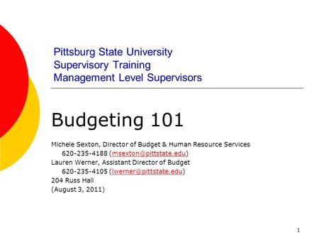 1 Pittsburg State University Supervisory Training Management Level Supervisors Budgeting 101 Michele Sexton, Director of Budget & Human Resource Services.