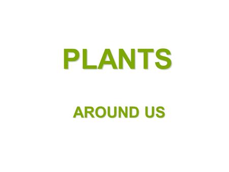 PLANTS AROUND US.  There are different kinds of plants around us.  They vary in size, shape, colour, smell, place of growth etc.  On the basis of their.