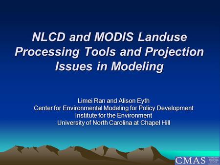 NLCD and MODIS Landuse Processing Tools and Projection Issues in Modeling Limei Ran and Alison Eyth Center for Environmental Modeling for Policy Development.