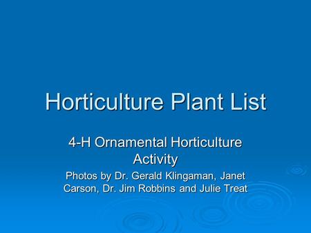 Horticulture Plant List 4-H Ornamental Horticulture Activity Photos by Dr. Gerald Klingaman, Janet Carson, Dr. Jim Robbins and Julie Treat.
