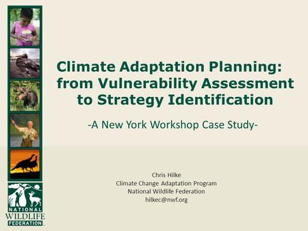 Climate Adaptation Planning: from Vulnerability Assessment to Strategy Identification -A New York Workshop Case Study- Chris Hilke Climate Change Adaptation.