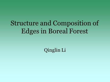 Structure and Composition of Edges in Boreal Forest Qinglin Li.
