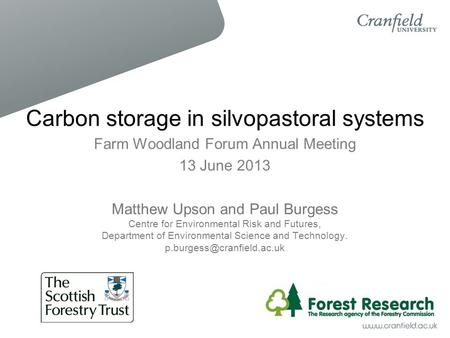Carbon storage in silvopastoral systems Farm Woodland Forum Annual Meeting 13 June 2013 Matthew Upson and Paul Burgess Centre for Environmental Risk and.