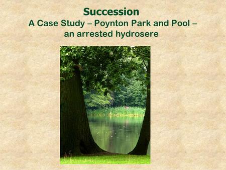 Succession A Case Study – Poynton Park and Pool – an arrested hydrosere.