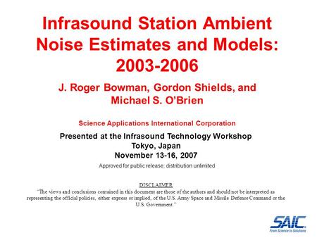 Infrasound Station Ambient Noise Estimates and Models: 2003-2006 J. Roger Bowman, Gordon Shields, and Michael S. O’Brien Science Applications International.