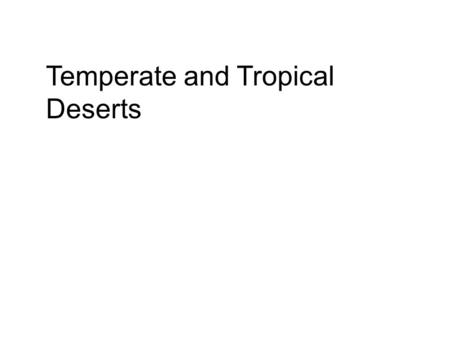 Temperate and Tropical Deserts. Perhaps the most challenging physical conditions in the terrestrial environment…