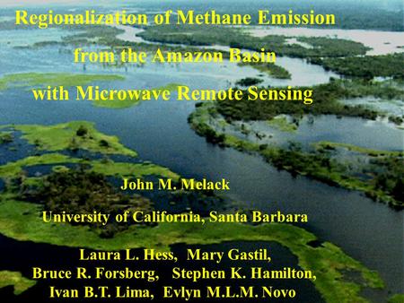 Regionalization of Methane Emission from the Amazon Basin with Microwave Remote Sensing John M. Melack University of California, Santa Barbara Laura L.