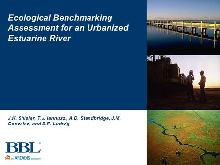 Ecological Benchmarking Assessment for an Urbanized Estuarine River J.K. Shisler, T.J. Iannuzzi, A.D. Standbridge, J.M. Gonzalez, and D.F. Ludwig.