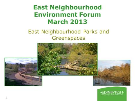 1 East Neighbourhood Environment Forum March 2013 East Neighbourhood Parks and Greenspaces.