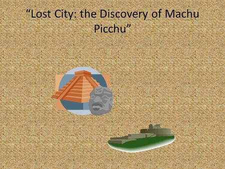 “Lost City: the Discovery of Machu Picchu” 1. The land was terraced. A.Developed B.Leveled C.divided.