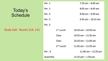 Today’s Schedule Study hall: Rooms 214, 115.