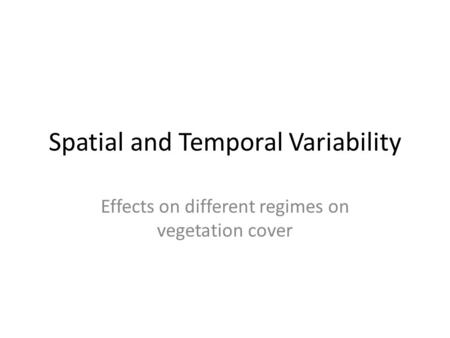 Spatial and Temporal Variability Effects on different regimes on vegetation cover.