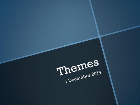 Themes 1 December 2014. Warm-Up  In your own words, what is a theme?