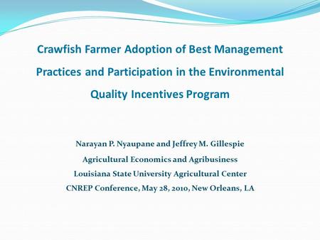 Crawfish Farmer Adoption of Best Management Practices and Participation in the Environmental Quality Incentives Program Narayan P. Nyaupane and Jeffrey.