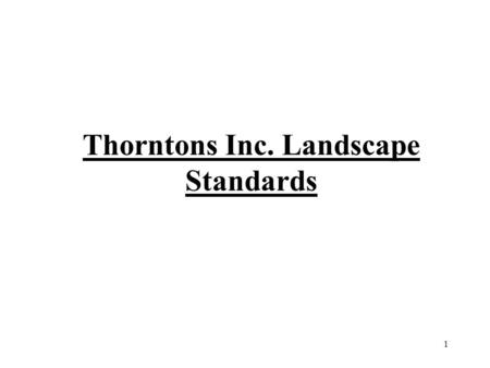 Thorntons Inc. Landscape Standards 1. Table of Contents PAGE #TITLE 3Thorntons Inc. Signage 4Landscape Bed Standards 5Trimming Shrubs 6Dead Shrubs 7Lawn.