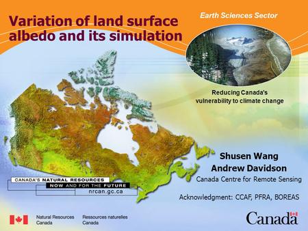 Reducing Canada's vulnerability to climate change - ESS Variation of land surface albedo and its simulation Shusen Wang Andrew Davidson Canada Centre for.