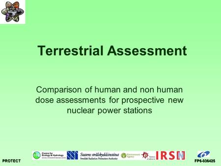 PROTECTFP6-036425 Terrestrial Assessment Comparison of human and non human dose assessments for prospective new nuclear power stations.