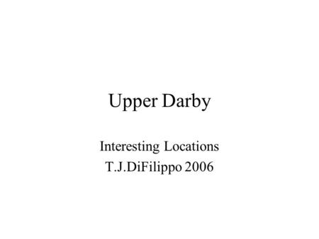 Upper Darby Interesting Locations T.J.DiFilippo 2006.