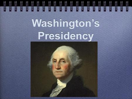 Washington’s Presidency. Characteristics of his Presidency The burden of ________________. Washington knew that every action he took would set an example.