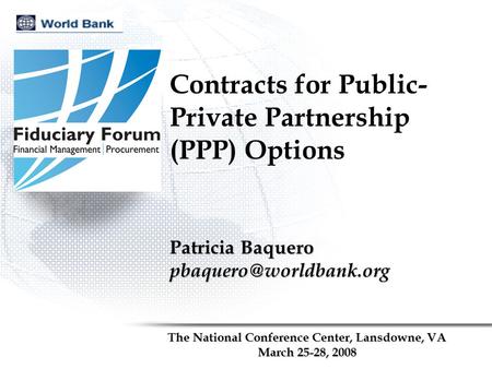 Contracts for Public- Private Partnership (PPP) Options The National Conference Center, Lansdowne, VA March 25-28, 2008 Patricia Baquero
